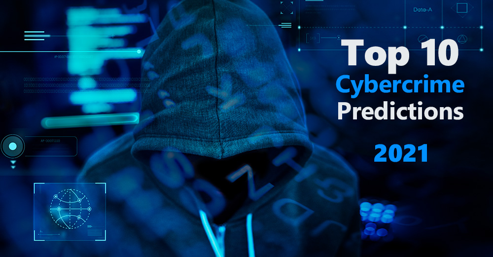 Top 10 Cybercrime and Cybersecurity Trends for 2021